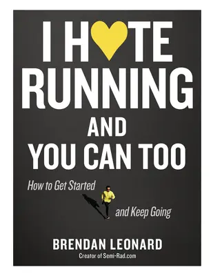 Nenávidím behanie a ty môžeš tiež: Ako začať, pokračovať a nájsť zmysel v iracionálnej vášni - I Hate Running and You Can Too: How to Get Started, Keep Going, and Make Sense of an Irrational Passion