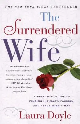 The Surrendered Wife: A Practical Guide to Finding Intimacy, Passion and Peace (Odovzdaná manželka: Praktický sprievodca hľadaním intimity, vášne a pokoja) - The Surrendered Wife: A Practical Guide to Finding Intimacy, Passion and Peace