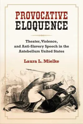 Provokatívna výrečnosť - divadlo, násilie a prejavy proti otroctvu v Spojených štátoch v období Antebellum - Provocative Eloquence - Theater, Violence, and Anti-Slavery Speech in the Antebellum United States