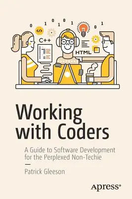 Práca s kódovačmi: Sprievodca vývojom softvéru pre nechápavých netechnikov - Working with Coders: A Guide to Software Development for the Perplexed Non-Techie