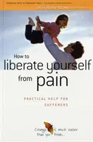Ako sa oslobodiť od bolesti - praktická pomoc pre trpiacich - How to Liberate Yourself from Pain - Practical Help for Sufferers