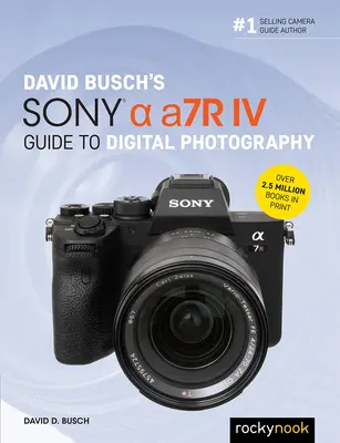 David Busch: Sprievodca digitálnou fotografiou Sony Alpha A7r IV - David Busch's Sony Alpha A7r IV Guide to Digital Photography