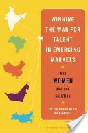 Víťazstvo vo vojne o talenty na rozvíjajúcich sa trhoch: Prečo sú ženy riešením - Winning the War for Talent in Emerging Markets: Why Women Are the Solution