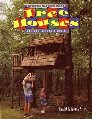 Domy na strome, ktoré môžete skutočne postaviť: Kniha o víkendových projektoch - Tree Houses You Can Actually Build: A Weekend Project Book