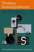 Sociolingvistické myslenie: Ako plánovať, viesť a prezentovať výskumný projekt - Thinking Sociolinguistically: How to Plan, Conduct and Present Your Research Project