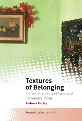 Textúry príslušnosti: Zmysly, objekty a priestory rumunských Rómov - Textures of Belonging: Senses, Objects and Spaces of Romanian Roma