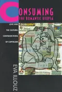 Konzumácia romantickej utópie: Láska a kultúrne rozpory kapitalizmu - Consuming the Romantic Utopia: Love and the Cultural Contradictions of Capitalism