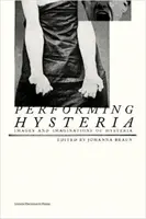 Performing Hysteria: Obrazy a predstavy o hystérii - Performing Hysteria: Images and Imaginations of Hysteria