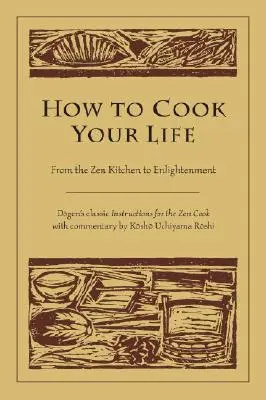 Ako si uvariť život: Ako variť svoj život: Zo zenovej kuchyne k osvieteniu - How to Cook Your Life: From the Zen Kitchen to Enlightenment