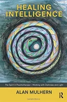 Liečivá inteligencia - Duch v psychoterapii - práca s tmou a svetlom - Healing Intelligence - The Spirit in Psychotherapy - Working with Darkness and Light