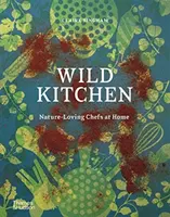 Divoká kuchyňa: Prírodu milujúci kuchári doma - Wild Kitchen: Nature-Loving Chefs at Home