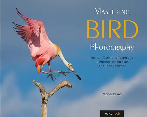 Zvládnutie fotografovania vtákov: Umenie, remeslo a technika fotografovania vtákov a ich správania - Mastering Bird Photography: The Art, Craft, and Technique of Photographing Birds and Their Behavior