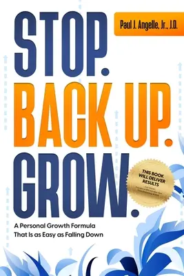 Zastav sa. Späť nahor. Rast.: Vráťte sa späť: vzorec osobného rastu, ktorý je rovnako jednoduchý ako pád. - Stop. Back Up. Grow.: A Personal Growth Formula That is as Easy as Falling Down