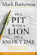 V jame s levom v zasnežený deň: Ako prežiť a prosperovať, keď sa objaví príležitosť - In a Pit with a Lion on a Snowy Day: How to Survive and Thrive When Opportunity Roars