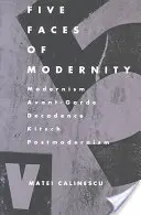 Päť tvárí moderny: Modernizmus, avantgarda, dekadencia, gýč, postmodernizmus - Five Faces of Modernity: Modernism, Avant-garde, Decadence, Kitsch, Postmodernism