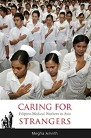 Starostlivosť o cudzincov: Filipínski zdravotnícki pracovníci v Ázii - Caring for Strangers: Filipino Medical Workers in Asia