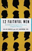 12 Verní muži: Vernosť v pastorácii: Portréty odvážnej vytrvalosti v pastoračnej službe - 12 Faithful Men: Portraits of Courageous Endurance in Pastoral Ministry