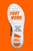 Práca s nohami - Čo robia vaše topánky so svetom - Foot Work - What Your Shoes Are Doing to the World
