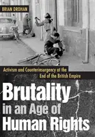 Brutalita vo veku ľudských práv: Aktivizmus a boj proti povstaniu na konci britského impéria - Brutality in an Age of Human Rights: Activism and Counterinsurgency at the End of the British Empire