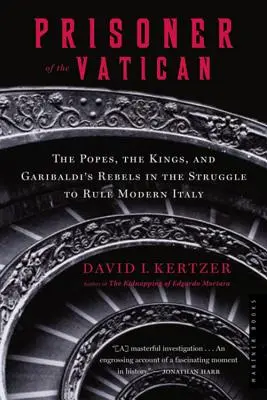 Väzeň Vatikánu: Pápeži, králi a Garibaldiho povstalci v boji o vládu nad moderným Talianskom - Prisoner of the Vatican: The Popes, the Kings, and Garibaldi's Rebels in the Struggle to Rule Modern Italy