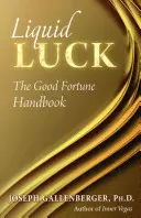 Tekuté šťastie: Príručka šťastia - Liquid Luck: The Good Fortune Handbook