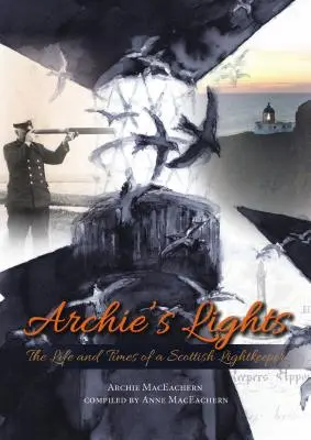 Archieho svetlá: Život a časy škótskeho strážcu svetiel - Archie's Lights: The Life and Times of a Scottish Lightkeeper