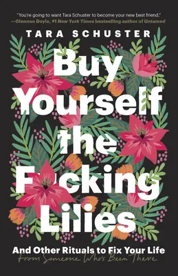 Kúp si tie posraté ľalie: A ďalšie rituály na nápravu vášho života od niekoho, kto to zažil - Buy Yourself the F*cking Lilies: And Other Rituals to Fix Your Life, from Someone Who's Been There