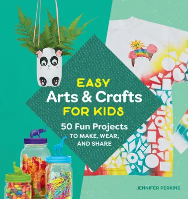 Jednoduché výtvarné a remeselné práce pre deti: 50 zábavných projektov na výrobu, nosenie a zdieľanie - Easy Arts & Crafts for Kids: 50 Fun Projects to Make, Wear, and Share