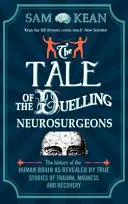 Príbeh o súboji neurochirurgov - História ľudského mozgu, ako ju odhaľujú skutočné príbehy o úrazoch, šialenstve a uzdravení - Tale of the Duelling Neurosurgeons - The History of the Human Brain as Revealed by True Stories of Trauma, Madness, and Recovery