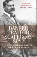 Bankár, zradca, obetný baránok, špión? Znepokojivý prípad sira Edgara Speyera: Episode of the Great War (Epizóda z Veľkej vojny) - Banker, Traitor, Scapegoat, Spy?: The Troublesome Case of Sir Edgar Speyer: An Episode of the Great War