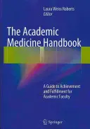 Príručka akademickej medicíny: Príručka k úspechu a naplneniu pre akademickú fakultu - The Academic Medicine Handbook: A Guide to Achievement and Fulfillment for Academic Faculty