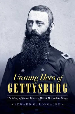 Neopísaný hrdina Gettysburgu: Príbeh generála Únie Davida McMurtrieho Gregga - Unsung Hero of Gettysburg: The Story of Union General David McMurtrie Gregg