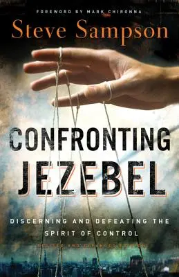 Konfrontácia s Jezabel: Rozoznávanie a porážka ducha kontroly: kľúč k oslobodeniu od Ježibaby. - Confronting Jezebel: Discerning and Defeating the Spirit of Control