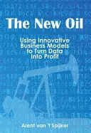 Nová ropa: Využitie inovatívnych obchodných modelov na premenu údajov na zisk - The New Oil: Using Innovative Business Models to turn Data Into Profit