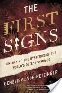 Prvé znamenia: Odhalenie tajomstiev najstarších symbolov na svete - The First Signs: Unlocking the Mysteries of the World's Oldest Symbols