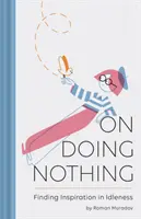 O ničnerobení: Hľadanie inšpirácie v nečinnosti - On Doing Nothing: Finding Inspiration in Idleness
