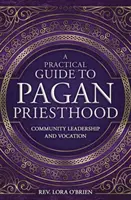 Praktický sprievodca pohanským kňazstvom: Povolanie a vedenie komunity: praktický návod na vedenie komunity - A Practical Guide to Pagan Priesthood: Community Leadership and Vocation