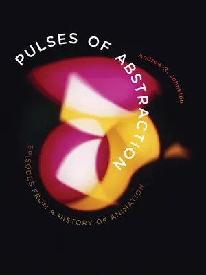 Impulzy abstrakcie: Epizódy z dejín animácie - Pulses of Abstraction: Episodes from a History of Animation