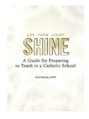 Nech vaše svetlo svieti: Príručka pre prípravu na vyučovanie v katolíckej škole - Let Your Light Shine: A Guide for Preparing to Teach in a Catholic School