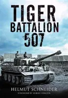 Tigrí prápor 507: Očití svedkovia z Hitlerovho pluku - Tiger Battalion 507: Eyewitness Accounts from Hitler's Regiment