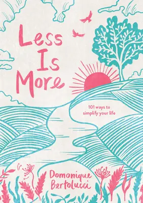 Menej je viac: 101 spôsobov, ako si zjednodušiť život - Less Is More: 101 Ways to Simplify Your Life