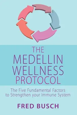 Medellinský protokol wellness: Päť základných faktorov na posilnenie imunitného systému - The Medellin Wellness Protocol: The Five Fundamental Factors to Strengthen Your Immune System