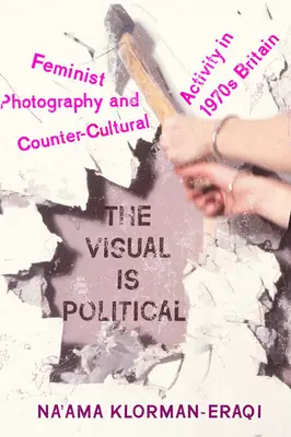 Vizuálne je politické: Feministická fotografia a kontrakultúrne aktivity v 70. rokoch 20. storočia vo Veľkej Británii - The Visual Is Political: Feminist Photography and Countercultural Activity in 1970s Britain