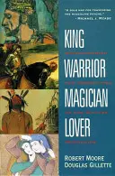 Kráľ, bojovník, kúzelník, milenec: Znovuobjavenie archetypov zrelého muža - King, Warrior, Magician, Lover: Rediscovering the Archetypes of the Mature Masculine