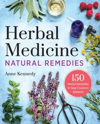 Prírodné prostriedky na liečbu bylinkami: 150 bylinných liekov na liečenie bežných ochorení - Herbal Medicine Natural Remedies: 150 Herbal Remedies to Heal Common Ailments