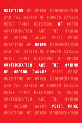 Otázky poriadku: Konfederácia a vytváranie modernej Kanady - Questions of Order: Confederation and the Making of Modern Canada