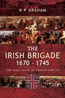 Írska brigáda 1670-1745: Divoké husi vo francúzskych službách - The Irish Brigade 1670-1745: The Wild Geese in French Service