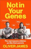 Nie je to v tvojich génoch: Skutočné dôvody, prečo sú deti také ako ich rodičia - Not in Your Genes: The Real Reasons Children Are Like Their Parents