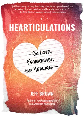Hearticulations: O láske, priateľstve a liečení: O láske, priateľstve a liečení - Hearticulations: On Love, Friendship & Healing: On Love, Friendship & Healing