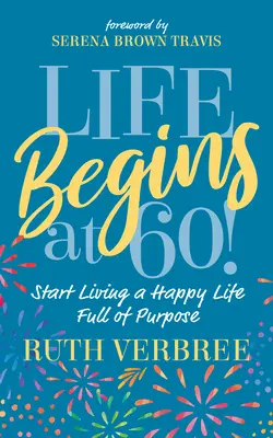 Život sa začína v 60!: Začnite žiť šťastný život plný cieľov - Life Begins at 60!: Start Living a Happy Life Full of Purpose